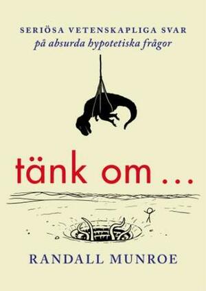 Tänk om ... by Randall Munroe, Gösta Svenn, Helena Sjöstrand Svenn, Gabriel Setterborg