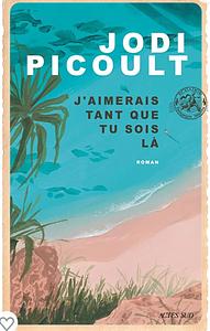 J'aimerai tant que tu sois là  by Jodi Picoult