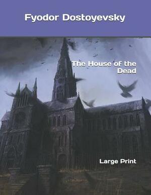 The House of the Dead: Large Print by Fyodor Dostoevsky