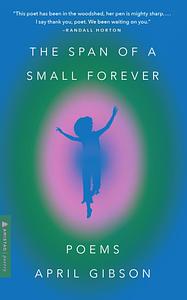 The Span of a Small Forever: Poems by April Gibson