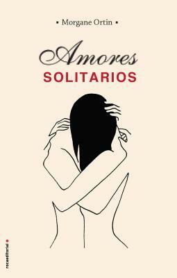 Amores Solitarios by Morgane Ortin