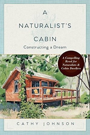 A Naturalist's Cabin: Constructing a Dream by Cathy Johnson