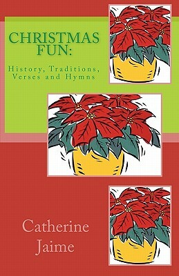 CHRISTmas Fun: : History, Traditions, Verses and Hymns by Catherine McGrew Jaime