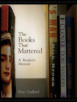 The Books That Mattered: A Readeras Memoir by Frye Gaillard