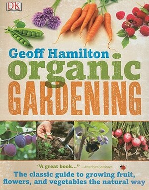 Organic Gardening: The Classic Guide to Growing Fruit, Flowers, and Vegetables the Natural Way by Geoff Hamilton