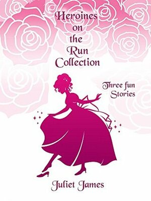 Heroines on the Run Collection by Juliet James