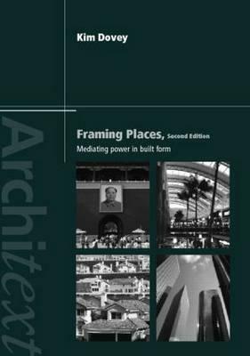 Framing Places: Mediating Power in Built Form by Kim Dovey