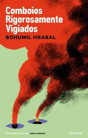 Comboios Rigorosamente Vigiados by Bohumil Hrabal