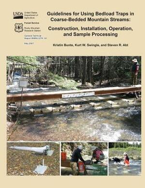 Guidelines for Using Bedload Traps in Coarse-Bedded Mountain Streams: Construction, Installation, Operation, and Sample Processing by United States Department of Agriculture
