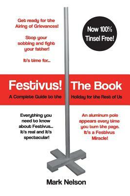Festivus! The Book: A Complete Guide to the Holiday for the Rest of Us by Mark R. Nelson