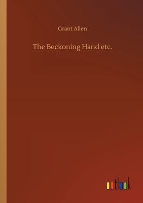 The Beckoning Hand etc. by Grant Allen