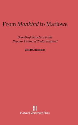 From Mankind to Marlowe by David M. Bevington