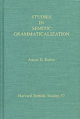 Studies in Semitic Grammaticalization by Aaron D. Rubin