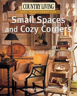 Country Living Easy Transformations: Small Spaces and Cozy Corners by Janice Easton-Epner, Country Living Magazine