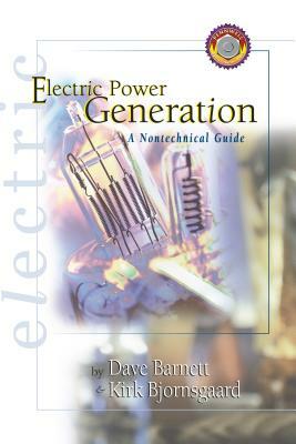 Electric Power Generation: A Nontechnical Guide by Dave Barnett, Kirk Bjornsgaard
