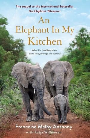 An Elephant in My Kitchen: What the Herd Taught Me about Love, Courage and Survival  by Katja Willemsen, Françoise Malby-Anthony