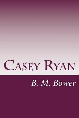 Casey Ryan by B. M. Bower