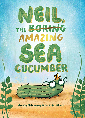 Neil, the Amazing Sea Cucumber by Amelia McInerney