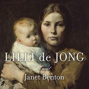 Lilli de Jong: A Novel by Janet Benton, Janet Benton