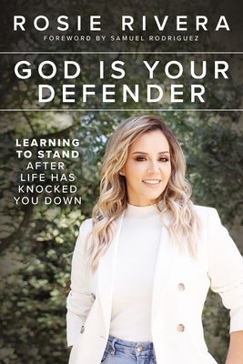 God Is Your Defender: Learning to Stand After Life Has Knocked You Down by Rosie Rivera