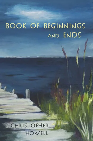 Book of Beginnings and Ends by Chris Howell