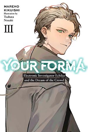 Your Forma, Vol. 3: Electronic Investigator Echika and the Dream of the Crowd by Mareho Kikuishi