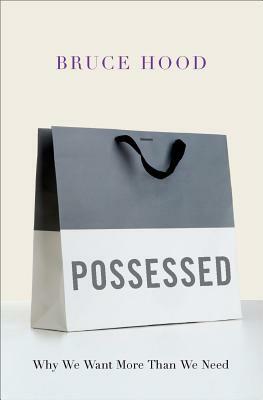 Possessed: Why We Want More Than We Need by Bruce Hood