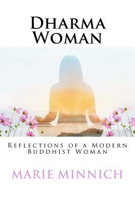 Dharma Woman: Reflections of a Modern Buddhist Woman by Marie Minnich