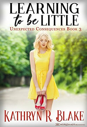 Learning to be Little: Kelly's Story by Kathryn R. Blake