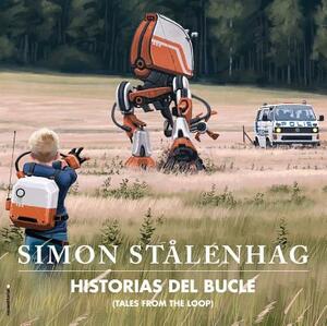 Historias del Bucle (Tales from the Loop) by Simon Stalenhag