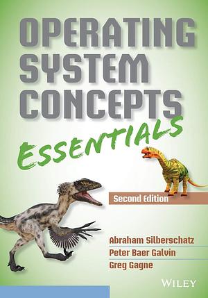 Operating System Concepts: Essentials by Abraham Silberschatz, Peter B. Galvin, Greg Gagne
