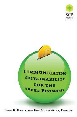 Communicating Sustainability for the Green Economy by Lynn R. Kahle, Eda Gurel-Atay