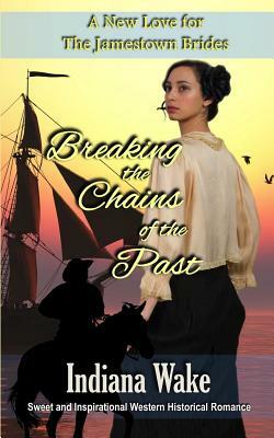 Breaking the Chains of the Past: A New Love for the Jamestown Brides by Indiana Wake