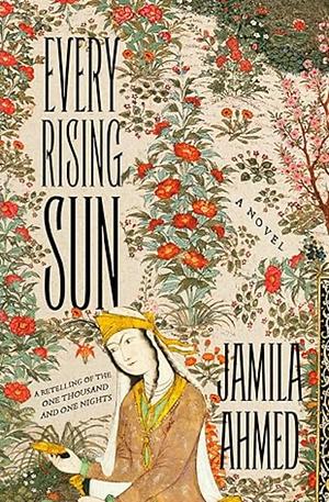 Every Rising Sun: A Retelling of the One Thousand and One Nights by Jamila Ahmed