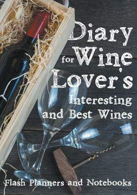 Diary for Wine Lover's: Interesting and Best Wines by Flash Planners and Notebooks