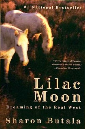 Lilac Moon: Dreaming of the Real West by Sharon Butala