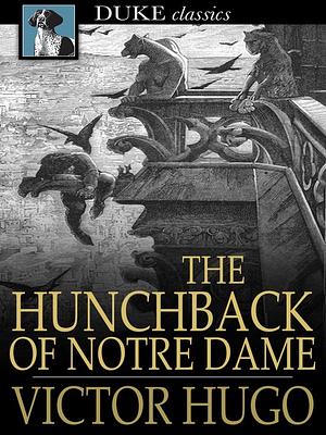 The Hunchback of Notre Dame: Or, Our Lady of Paris by Victor Hugo