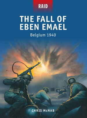 The Fall of Eben Emael: Belgium 1940 by Chris McNab