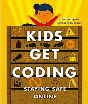 Staying Safe Online (Kids Get Coding) by Heather Lyons, Elizabeth Tweedale, Alex Westgate