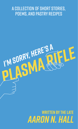 I'm Sorry, Here's a Plasma Rifle by Aaron N. Hall