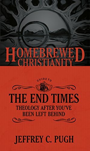 The Homebrewed Christianity Guide to the End Times: Theology after You've Been Left Behind by Tripp Fuller, Jeffrey C. Pugh