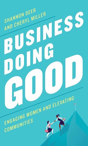 Business Doing Good: Engaging Women and Elevating Communities by Cheryl Miller, Shannon Deer