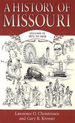 A History of Missouri (V4), Volume 4: Volume IV, 1875 to 1919 by Lawrence O. Christensen, Gary R. Kremer