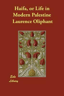 Haifa, or Life in Modern Palestine by Laurence Oliphant