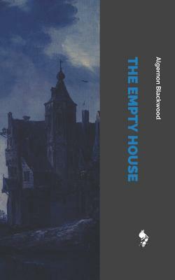 The Empty House: And Other Ghost Stories by Algernon Blackwood