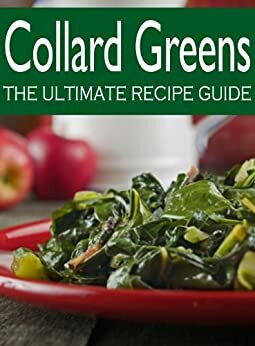 Collard Greens :The Ultimate Recipe Guide - Over 30 Delicious & Best Selling Recipes by Encore Books, Susan Hewsten
