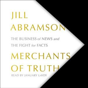 Merchants of Truth: The Business of News and the Fight for Facts by Jill Abramson
