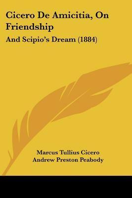De Amicitia, on Friendship and Scipio's Dream by Andrew Preston Peabody, Marcus Tullius Cicero