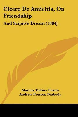 De Amicitia, on Friendship and Scipio's Dream by Marcus Tullius Cicero, Andrew Preston Peabody