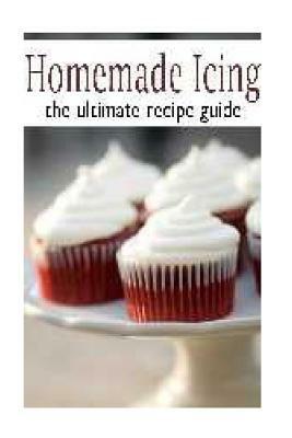 Homemade Icing: The Ultimate Recipe Guide by Danielle Caples, Encore Books